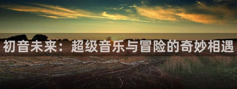 omofun动漫.：初音未来：超级音乐与冒险的奇妙相遇